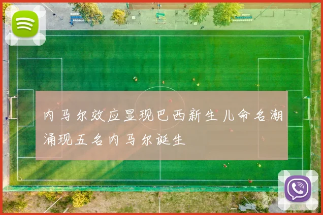 内马尔效应显现巴西新生儿命名潮涌现五名内马尔诞生