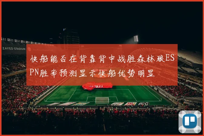 快船能否在背靠背中战胜森林狼ESPN胜率预测显示快船优势明显