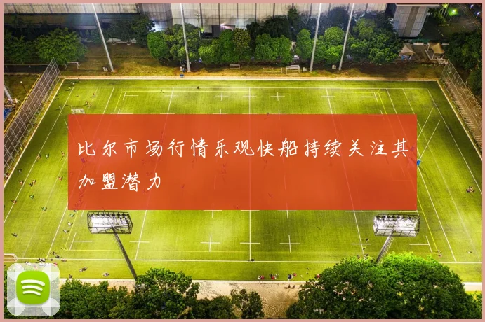 比尔市场行情乐观快船持续关注其加盟潜力