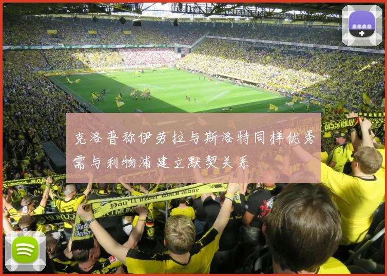 克洛普称伊劳拉与斯洛特同样优秀需与利物浦建立默契关系